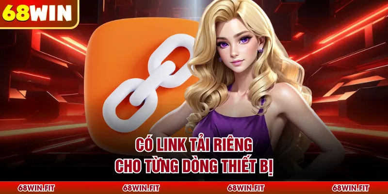Có link tải riêng cho từng dòng thiết bị