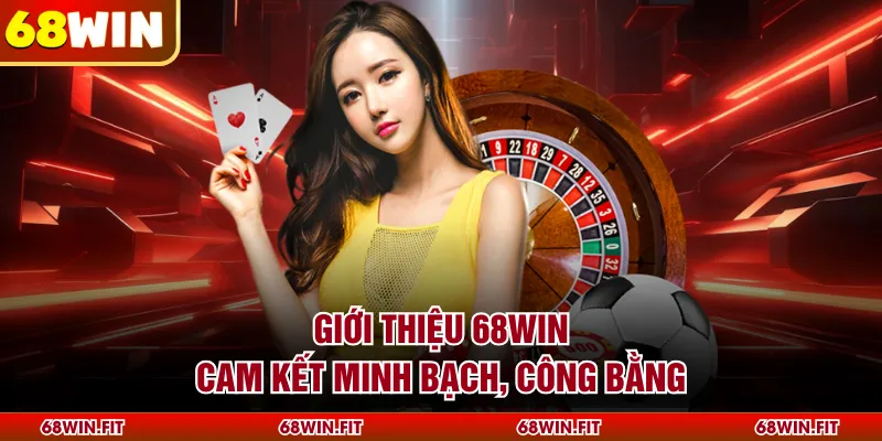Giới thiệu 68WIN cam kết minh bạch, công bằng