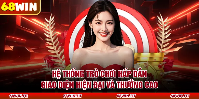 Hệ thống trò chơi hấp dẫn, giao diện hiện đại và thưởng cao